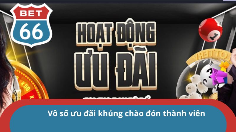 Đăng Ký Bet66 - Quy Trình Tạo Tài Khoản Nhanh Chóng 2025 4 Ưu đãi ngập tràn chào đón thành viên mới tham gia